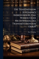 Die Transmission Justinian's Insbesondere Das Wissen Oder Nichtwissen Des Transmittirenden Erben 1149063572 Book Cover