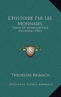 L'Histoire Par Les Monnaies: Essais De Numismatique Ancienne (1902) 0270704124 Book Cover
