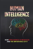 Human Intelligence: How Intelligence Is Produced And The Importance Of It: Why We Get Into War B09728KJ4C Book Cover