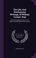 The Life and Posthumous Writings of William Cowper, Esqr.: With an Introductory Letter to the Right Honourable Earl Cowper; Volume 3 1355799155 Book Cover