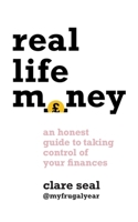 Real Life Money: An Honest Guide to Taking Control of Your Finances 1472272293 Book Cover