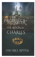 THE PROPHECY OF ELIZABETH AND THE REIGN OF CHARLES: VOLUME 1 B0BGNHH69Q Book Cover