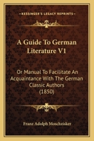 A Guide To German Literature V1: Or Manual To Facilitate An Acquaintance With The German Classic Authors 1164529013 Book Cover