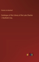 Catalogue of the Library of the Late Charles I. Bushnell, Esq. 3385326850 Book Cover