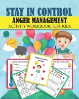 STAY IN CONTROL ANGER MANAGEMENT Activity Workbook for Kids: A Colorful activities about Anger management and help kids to stay Calm B08WZCCYNM Book Cover