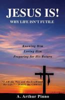 Jesus Is! Why Life Isn't Futile 1545645760 Book Cover
