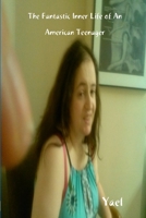 The Fantastic Inner Life of An American Teenager 1312599162 Book Cover