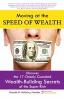 Moving at the Speed of Wealth: Discover The 17 Closely Guarded Secrets of the Super Rich 0982247508 Book Cover