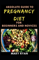 Absolute Guide To Pregnancy Diet For Beginners And Novices null Book Cover