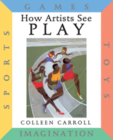 How Artists See Play: Sports Games Toys Imagination (How Artists See) 0789203936 Book Cover