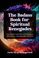 The Badass Book for Spiritual Renegades: Your bitchin' book filled with badassery: Affirmations, colouring pages and more. 1961185008 Book Cover