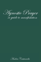 Agnostic Prayer: A guide to manifestation: Agnostic prayer and manifestation. A non-religious perspective on God, faith, and prayer that Inspires ... practices and beliefs | great gift | B0GNWP88BX Book Cover