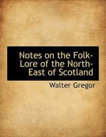 Notes on the Folk-Lore of the North-East of Scotland: (Forgotten Books) 1015612938 Book Cover