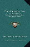 Die Goldene Tur: Ein Rheinisches Kleinstadtdrama In Drei Aufzugen (1904) 117608559X Book Cover