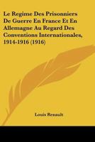 Le Regime Des Prisonniers De Guerre En France Et En Allemagne Au Regard Des Conventions Internationales, 1914-1916 (1916) 2014047979 Book Cover