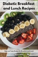 Diabetic Breakfast and Lunch Recipes: Easy and Tasty Recipes for Breakfast and Lunch 1802552782 Book Cover