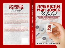 American Mah Jongg Unlocked: The Ultimate Resource for Patterns, Strategy Insight, Tile Setup, Charleston Movement, Smart Tips - and the Social Joy Found in Confident, Engaging Play 1970813024 Book Cover