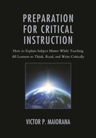 Preparation for Critical Instruction: How to Explain Subject Matter While Teaching All Learners to Think, Read, and Write Critically 1475825412 Book Cover