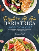 Friggitrice Ad Aria Bariatrica Libro Di Cucina 2022: Ricette Bariatriche Senza Sforzo e Appetitose Per La Tua Friggitrice Ad Aria. 1804140694 Book Cover