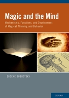 Magic and the Mind: Mechanisms, Functions, and Development of Magical Thinking and Behavior 0195393872 Book Cover