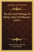 The Life and Writings of Philip, Duke of Wharton [microform] 1407754017 Book Cover