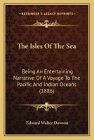 The Isles of the Sea; Being an Entertaining Narrative of a Voyage to the Pacific and Indian Oceans, and Embracing Full and Authentic Accounts of the Islands of Polynesia, Micronesia, and Melanesia .. 1344674828 Book Cover