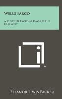 Wells Fargo: A Story Of Exciting Days Of The Old West 1258486334 Book Cover