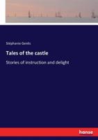 Tales of the Castle: Or, Stories of Instruction and Delight, Tr. by T. Holcroft 3744723089 Book Cover