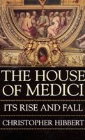 The House of Medici: Its Rise and Fall 0688053394 Book Cover