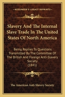 Slavery and the Internal Slave Trade in the United States of North America: Being Replies to Questions Transmitted by the Committee of the British and Foreign Anti-Slavery Society (1841) 116490552X Book Cover