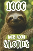 1000 Sloth Facts For Kids: Fun Discoveries, Cool Trivia, and Amazing Insights About Slow Creatures, Rainforest Habits, Unique Species, and Nature’s Relaxed Climbers B0FP9JJ27K Book Cover