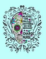 She Believed She Could Be Anything So She Became a Charge Nurse: 8.5x11 Notebook 100 Blank Lined College Rule Pages Charge Nurse Gift Sugar Skull Notebook 1702521591 Book Cover