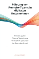 Führung von Remote-Teams in digitalen Unternehmen: Führung und Sinnhaftigkeit neu denken im Zeitalter der Remote-Arbeit (German Edition) 9309870192 Book Cover