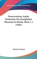 Neuerworbene Antike Denkmaler Des Koniglichen Museums Zu Berlin, Book 1-3 (1836) 1160203512 Book Cover