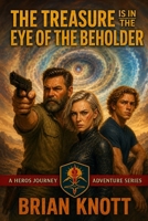 THE TREASURE IS IN THE EYE OF THE BEHOLDER: A HERO’S JOURNEY ADVENTURE SERIES B0H4BZ57LX Book Cover