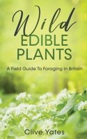 Wild Edible Plants: A Field Guide To Foraging in Britain 0645265713 Book Cover