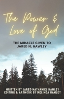 The Power & Love of God: A Miracle Given to Jared N. Hawley B0CJHB7J6V Book Cover