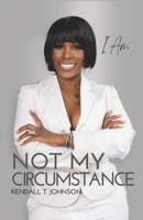 I Am Not My Circumstance: 7-Year Anniversary Edition 1944110291 Book Cover