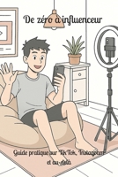 De zéro à influenceur : guide pratique sur TikTok, Instagram et au-delà B0FM39X925 Book Cover