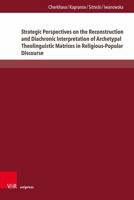 Strategic Perspectives on the Reconstruction and Diachronic Interpretation of Archetypal Theolinguistic Matrices in Religious-Popular Discourse: ... Within Indo-European and Nostratic Frameworks 384711817X Book Cover
