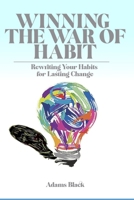 Winning the War of Habit: Rewriting Your Habits for Lasting Change B0CPKP2T69 Book Cover