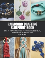 Paracord Crafting Blueprint Book: Step by Step Instructions to Make Unique Jewelry, Wallets, and Adventure Gear B0FHB5F91N Book Cover