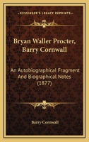 Bryan Waller Procter, Barry Cornwall: An Autobiographical Fragment And Biographical Notes 0548786852 Book Cover