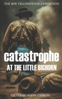 The 1876 Yellowstone Expedition: Catastrophe at the Little Bighorn 1973233576 Book Cover