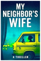 My Neighbor’s Wife: A Psychological Thriller of Secrets, Betrayal, and Murder in the Heart of Lagos B0FV449L9Z Book Cover