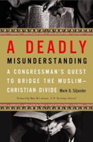 A Deadly Misunderstanding: A Congressman's Quest to Bridge the Muslim-Christian Divide 0061438286 Book Cover