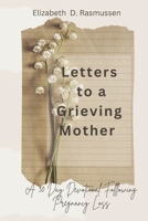 Letters to a Grieving Mother: A 30-Day Devotional Following Pregnancy Loss B0DCZ853RG Book Cover