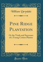 Pine Ridge Plantation, Or, the Trials and Successes of a Young Cotton Planter / By William Drysdale 0483608491 Book Cover