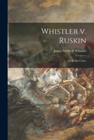 Whistler V. Ruskin: Art & Art Critics 1015194508 Book Cover