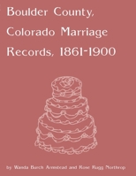 Boulder County, Colorado Marriage Records, 1860-1900 1304251292 Book Cover